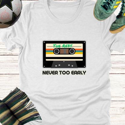 Never Too Early For The Rebs Celtic Fans T-Shirt | Lightweight Unisex Bella Canvas 3001 tee