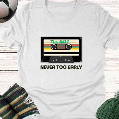 Never Too Early For The Rebs T-Shirt | Lightweight Unisex tee